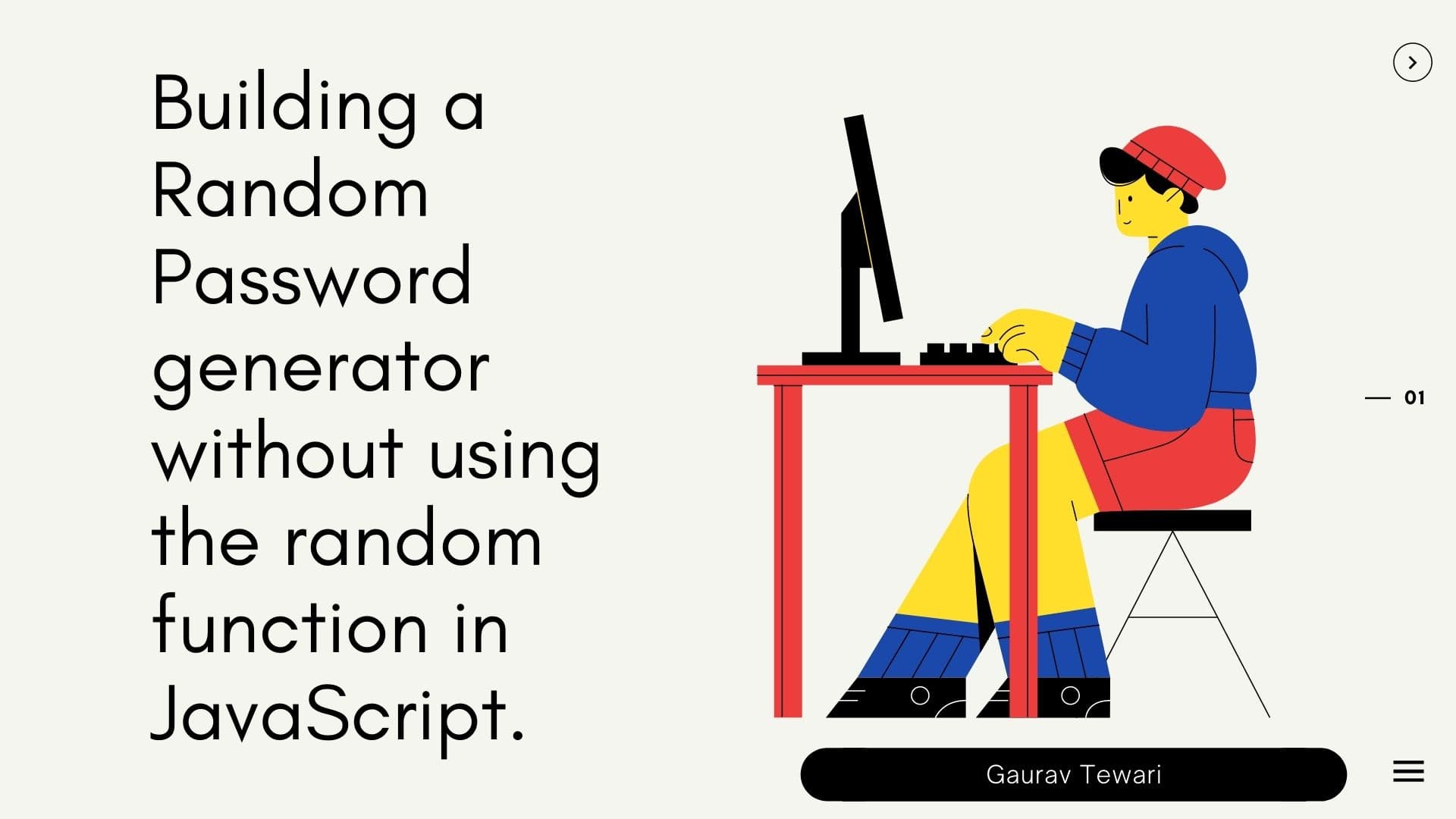 Building a Random Password generator without using the random function in JavaScript.